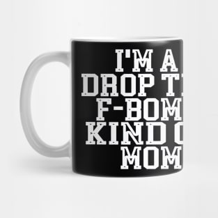 I'm A Drop The F Bomb Kind Of Mom Mug